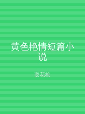 黄色艳情短篇小说