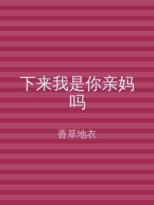 下来我是你亲妈吗