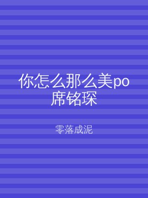 你怎么那么美po席铭琛