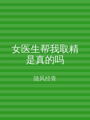 女医生帮我取精是真的吗
