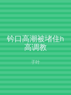 钤口高潮被堵住h高调教