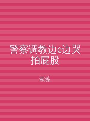 警察调教边c边哭拍屁股