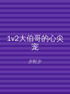 1v2大伯哥的心尖宠