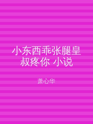 小东西乖张腿皇叔疼你 小说
