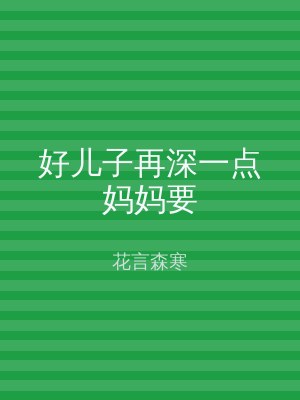 好儿子再深一点妈妈要