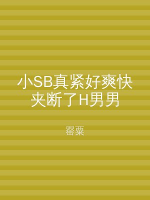 小SB真紧好爽快夹断了H男男