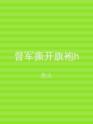 督军撕开旗袍h