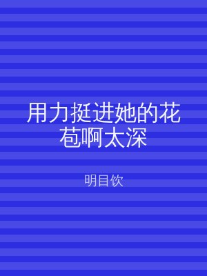 用力挺进她的花苞啊太深