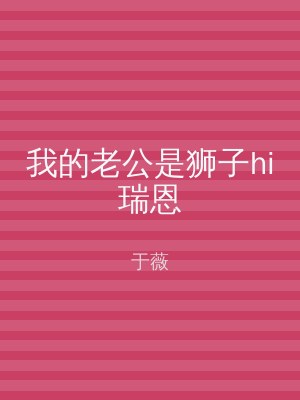 我的老公是狮子hi瑞恩