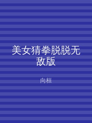 美女猜拳脱脱无敌版