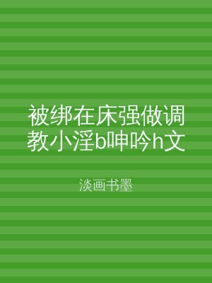 被绑在床强做调教小淫b呻吟h文