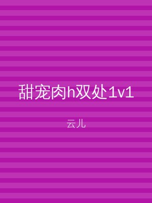 甜宠肉h双处1v1