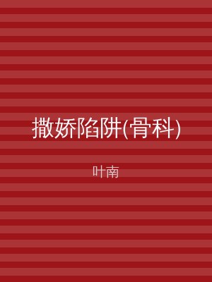 撒娇陷阱(骨科)
