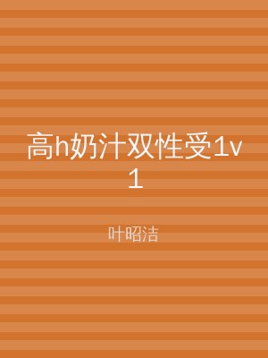 高h奶汁双性受1v1