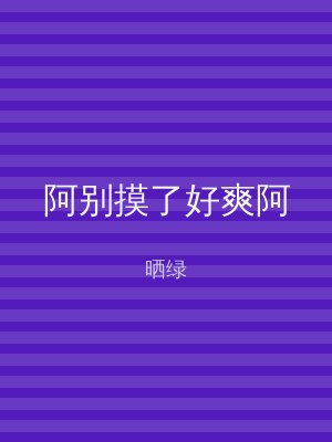 阿别摸了好爽阿