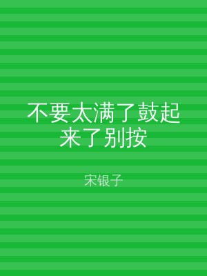 不要太满了鼓起来了别按