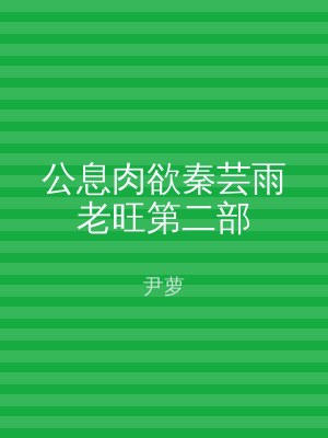 公息肉欲秦芸雨老旺第二部