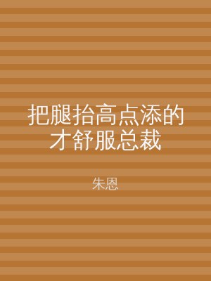 把腿抬高点添的才舒服总裁