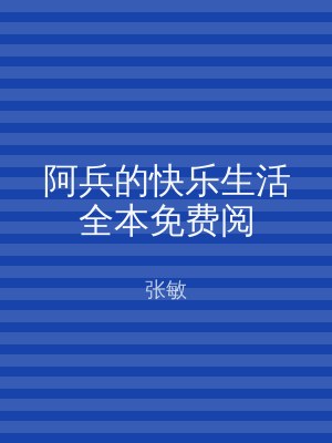 阿兵的快乐生活全本免费阅