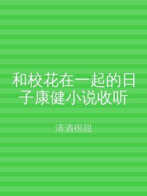 和校花在一起的日子康健小说收听