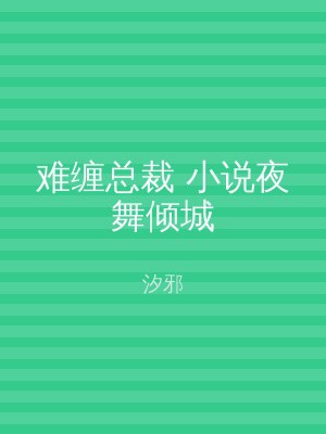 难缠总裁 小说夜舞倾城