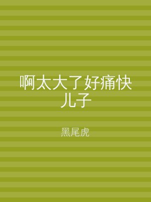 啊太大了好痛快儿子