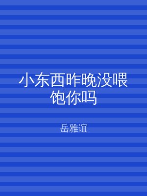 小东西昨晚没喂饱你吗