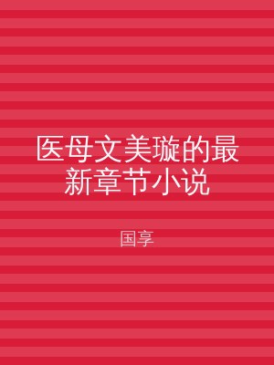 医母文美璇的最新章节小说