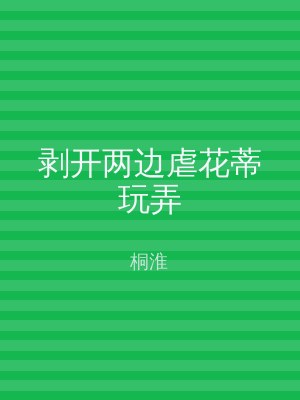 剥开两边虐花蒂玩弄