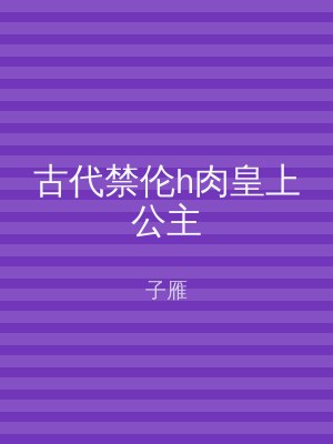 古代禁伦h肉皇上公主