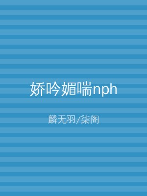 娇吟媚喘nph