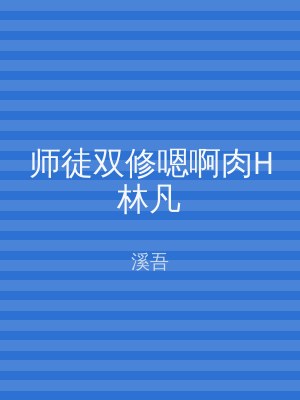 师徒双修嗯啊肉H林凡