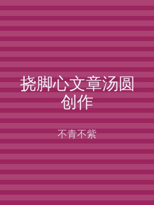 挠脚心文章汤圆创作