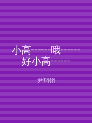小高┅┅哦┅┅好小高┅┅