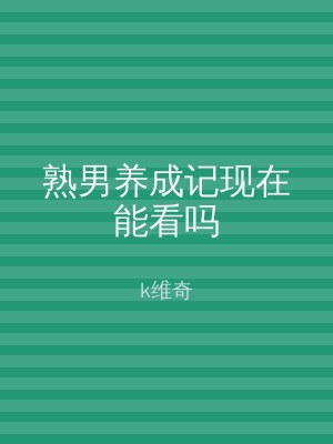 熟男养成记现在能看吗
