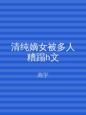清纯嫡女被多人糟蹋h文
