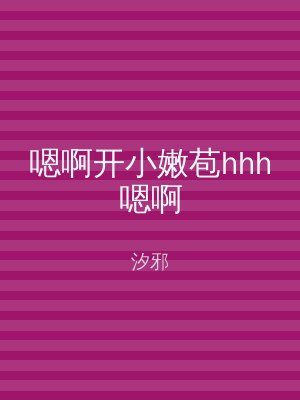 嗯啊开小嫩苞hhh嗯啊