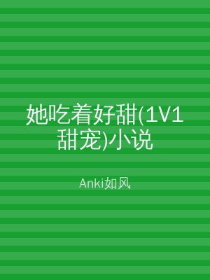 她吃着好甜(1V1甜宠)小说