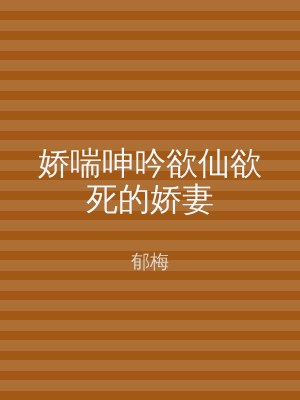 娇喘呻吟欲仙欲死的娇妻