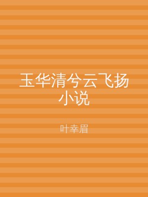 玉华清兮云飞扬小说