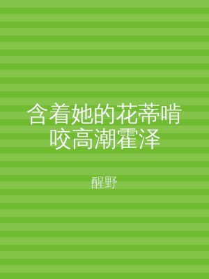 含着她的花蒂啃咬高潮霍泽