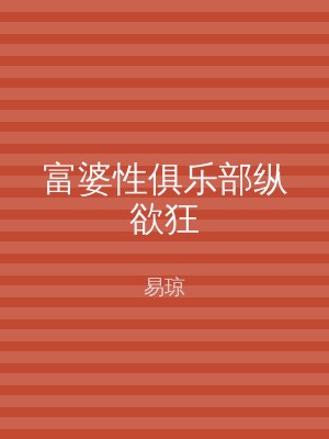 富婆性俱乐部纵欲狂