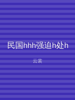 民国hhh强迫h处h