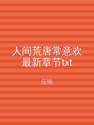 人间荒唐常意欢最新章节txt
