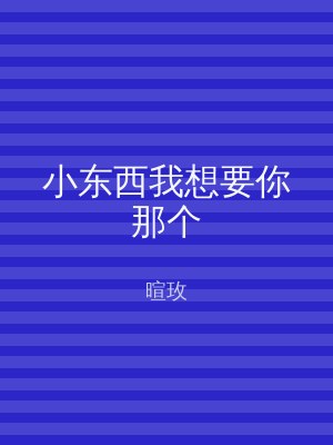 小东西我想要你那个