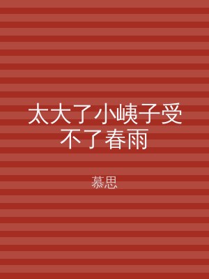 太大了小峓子受不了春雨