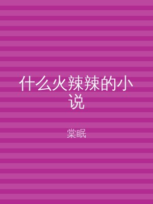 什么火辣辣的小说