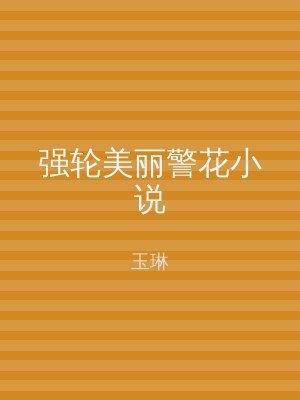 强轮美丽警花小说