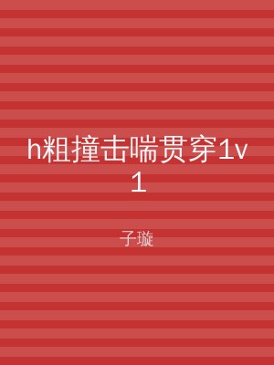 h粗撞击喘贯穿1v1
