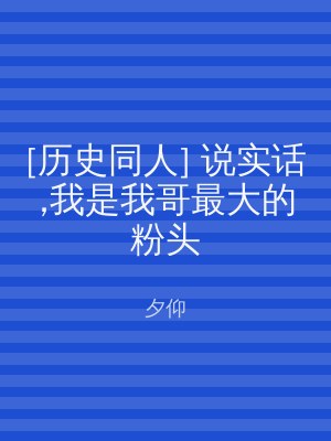 [历史同人] 说实话,我是我哥最大的粉头